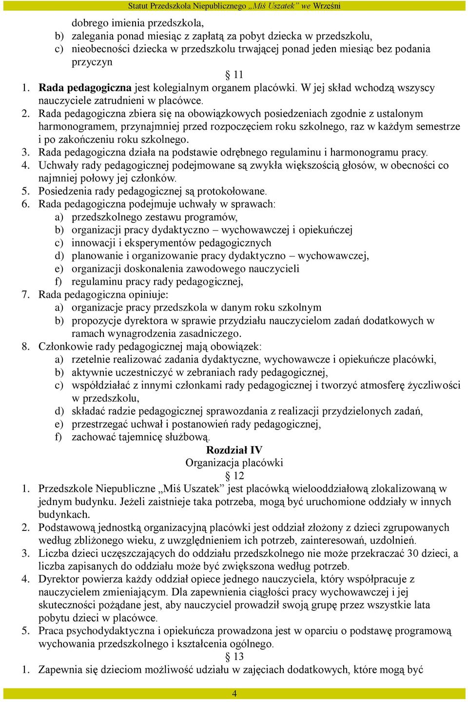 Rada pedagogiczna zbiera się na obowiązkowych posiedzeniach zgodnie z ustalonym harmonogramem, przynajmniej przed rozpoczęciem roku szkolnego, raz w każdym semestrze i po zakończeniu roku szkolnego.