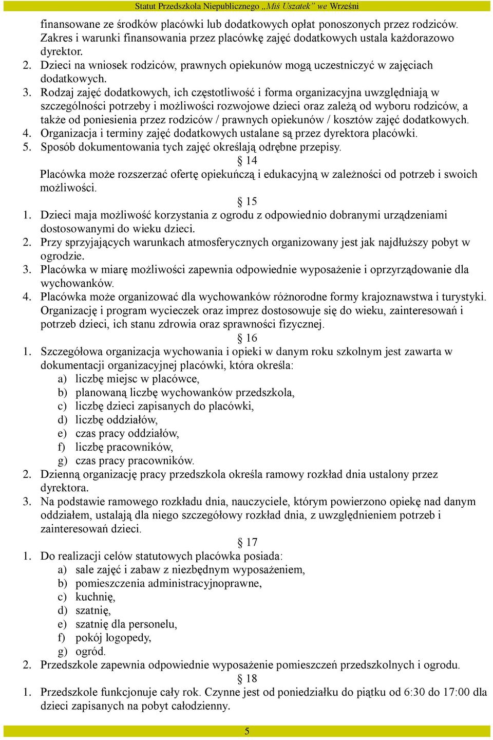 Rodzaj zajęć dodatkowych, ich częstotliwość i forma organizacyjna uwzględniają w szczególności potrzeby i możliwości rozwojowe dzieci oraz zależą od wyboru rodziców, a także od poniesienia przez