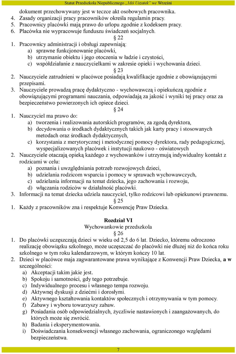Pracownicy administracji i obsługi zapewniają: a) sprawne funkcjonowanie placówki, b) utrzymanie obiektu i jego otoczenia w ładzie i czystości, c) współdziałanie z nauczycielkami w zakresie opieki i