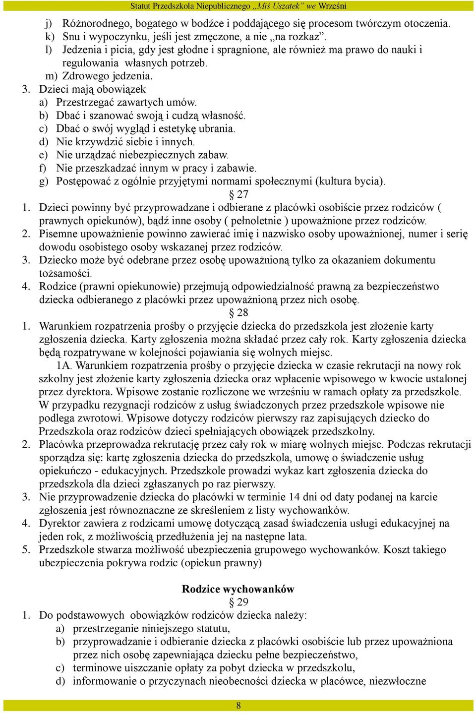 b) Dbać i szanować swoją i cudzą własność. c) Dbać o swój wygląd i estetykę ubrania. d) Nie krzywdzić siebie i innych. e) Nie urządzać niebezpiecznych zabaw.