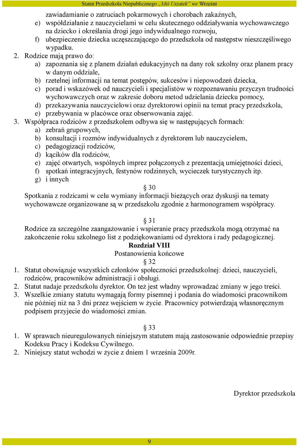 Rodzice mają prawo do: a) zapoznania się z planem działań edukacyjnych na dany rok szkolny oraz planem pracy w danym oddziale, b) rzetelnej informacji na temat postępów, sukcesów i niepowodzeń
