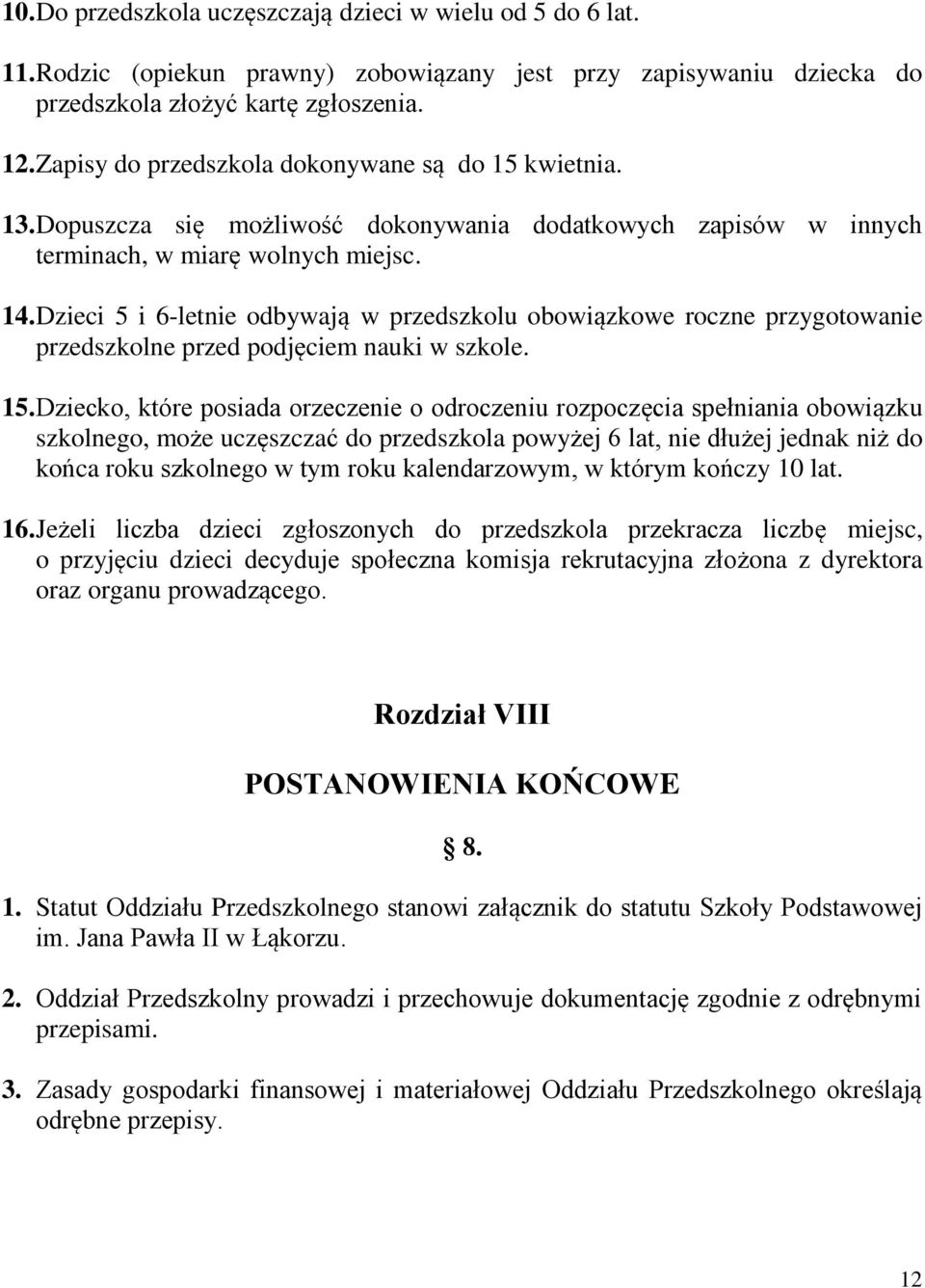 Dzieci 5 i 6-letnie odbywają w przedszkolu obowiązkowe roczne przygotowanie przedszkolne przed podjęciem nauki w szkole. 15.