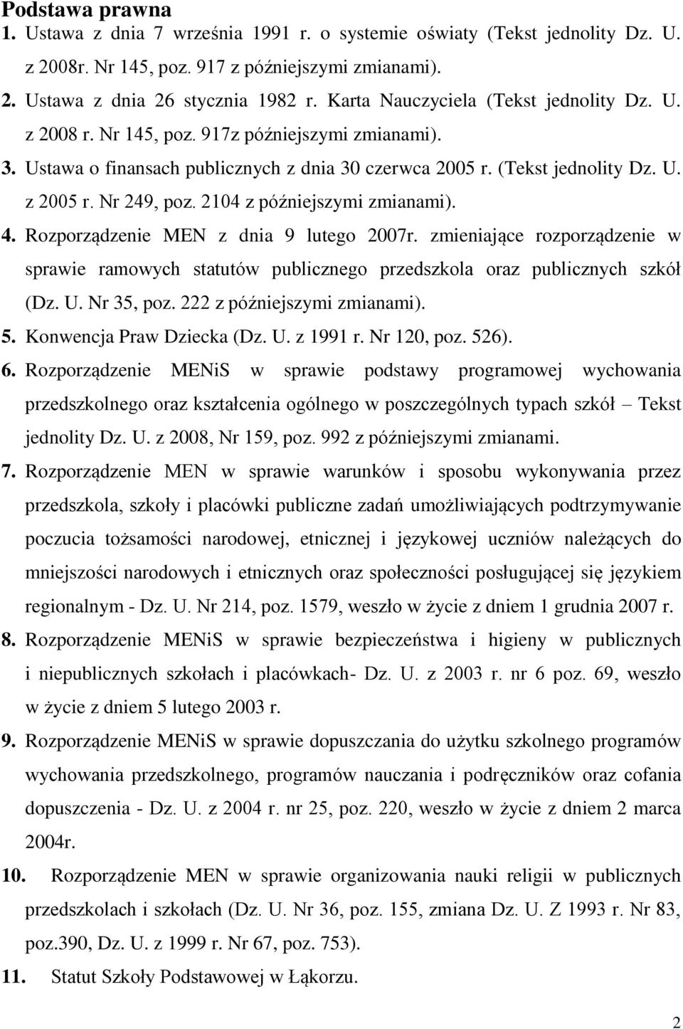2104 z późniejszymi zmianami). 4. Rozporządzenie MEN z dnia 9 lutego 2007r. zmieniające rozporządzenie w sprawie ramowych statutów publicznego przedszkola oraz publicznych szkół (Dz. U. Nr 35, poz.