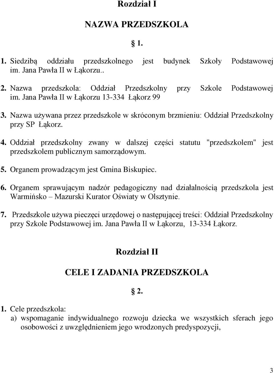 Oddział przedszkolny zwany w dalszej części statutu "przedszkolem" jest przedszkolem publicznym samorządowym. 5. Organem prowadzącym jest Gmina Biskupiec. 6.