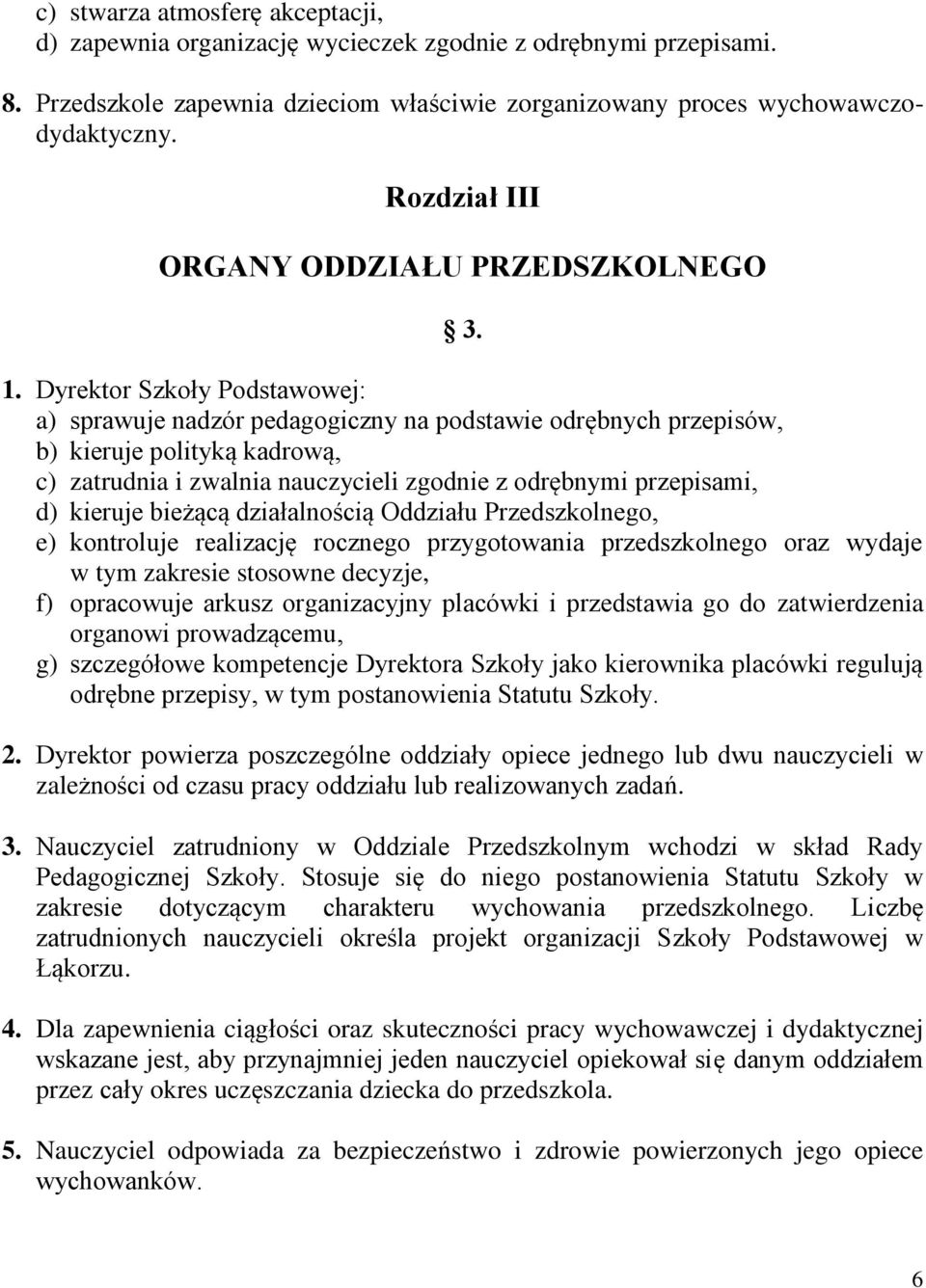 Dyrektor Szkoły Podstawowej: a) sprawuje nadzór pedagogiczny na podstawie odrębnych przepisów, b) kieruje polityką kadrową, c) zatrudnia i zwalnia nauczycieli zgodnie z odrębnymi przepisami, d)