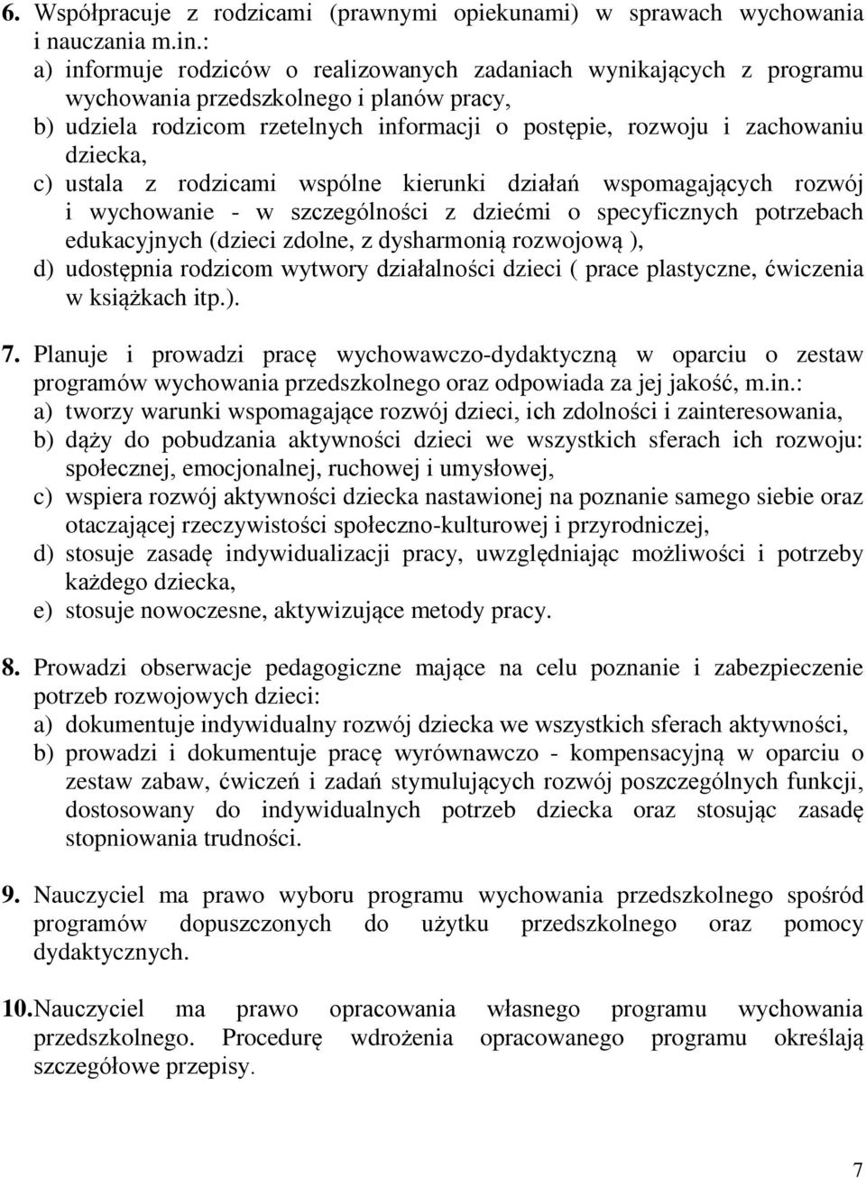 c) ustala z rodzicami wspólne kierunki działań wspomagających rozwój i wychowanie - w szczególności z dziećmi o specyficznych potrzebach edukacyjnych (dzieci zdolne, z dysharmonią rozwojową ), d)