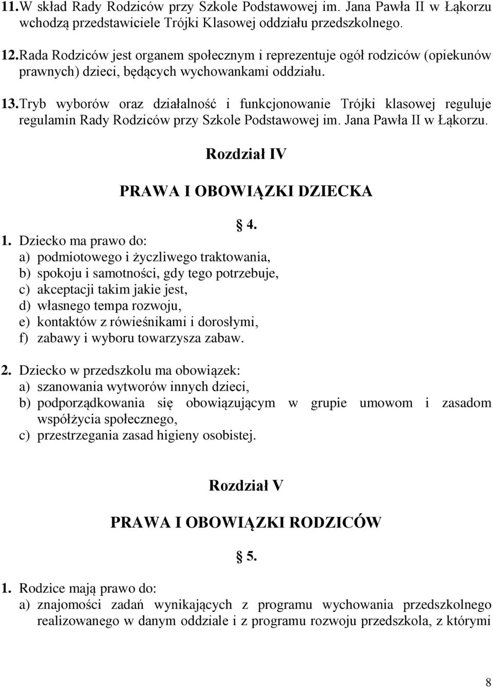 Tryb wyborów oraz działalność i funkcjonowanie Trójki klasowej reguluje regulamin Rady Rodziców przy Szkole Podstawowej im. Jana Pawła II w Łąkorzu. Rozdział IV PRAWA I OBOWIĄZKI DZIECKA 4. 1.