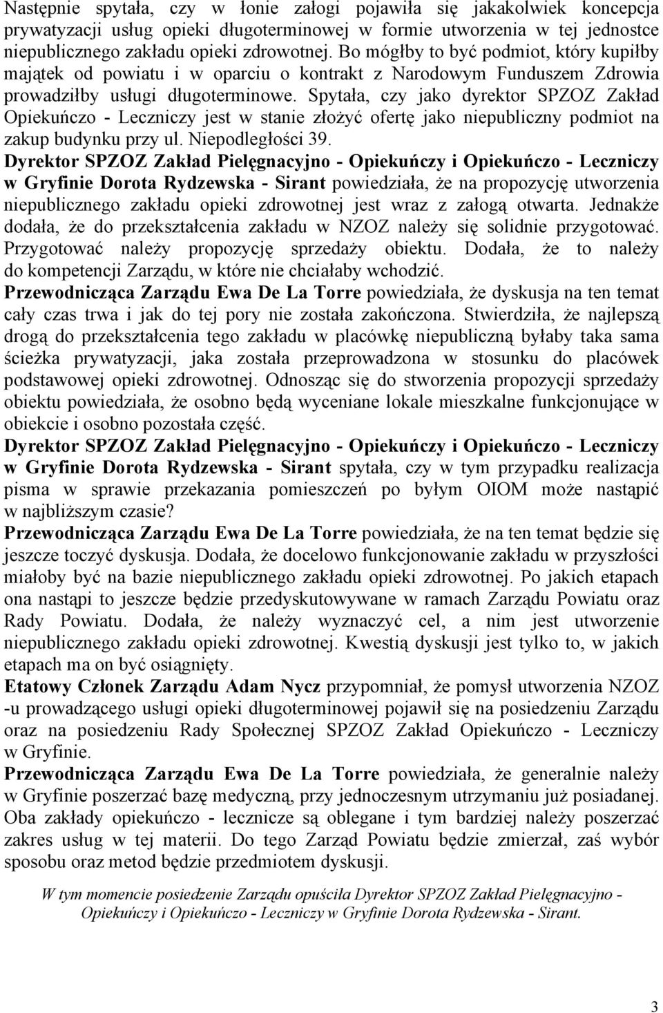 Spytała, czy jako dyrektor SPZOZ Zakład Opiekuńczo - Leczniczy jest w stanie złożyć ofertę jako niepubliczny podmiot na zakup budynku przy ul. Niepodległości 39.