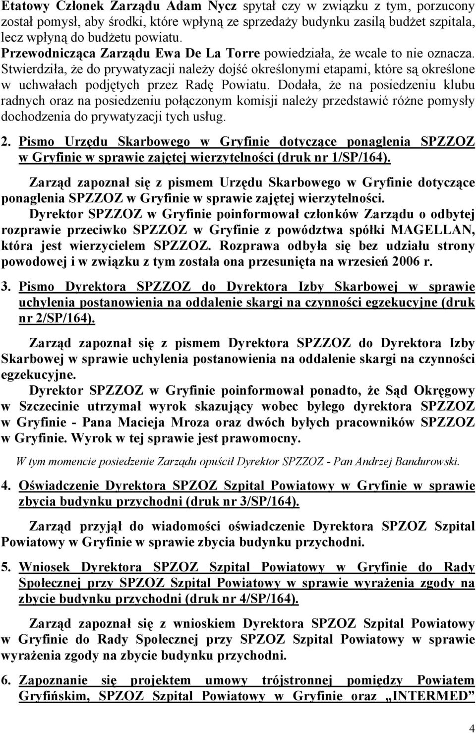 Stwierdziła, że do prywatyzacji należy dojść określonymi etapami, które są określone w uchwałach podjętych przez Radę Powiatu.