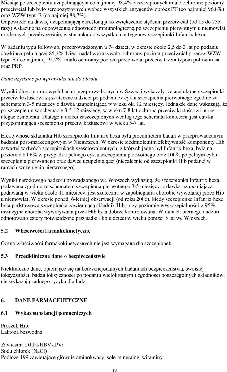 Odpowiedź na dawkę uzupełniającą określoną jako zwiększenie stężenia przeciwciał (od 15 do 235 razy) wskazuje na odpowiednią odpowiedź immunologiczną po szczepieniu pierwotnym u niemowląt urodzonych