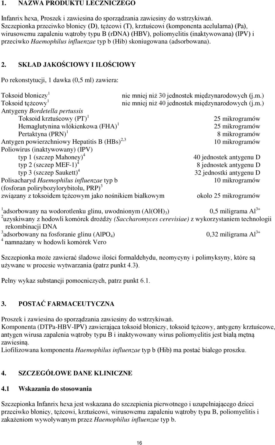 influenzae typ b (Hib) skoniugowana (adsorbowana). 2. SKŁAD JAKOŚCIOWY I ILOŚCIOWY Po rekonstytucji, 1 dawka (0,5 ml) zawiera: Toksoid błoniczy 1 nie mniej niż 30 jednostek międzynarodowych (j.m.) Toksoid tężcowy 1 nie mniej niż 40 jednostek międzynarodowych (j.