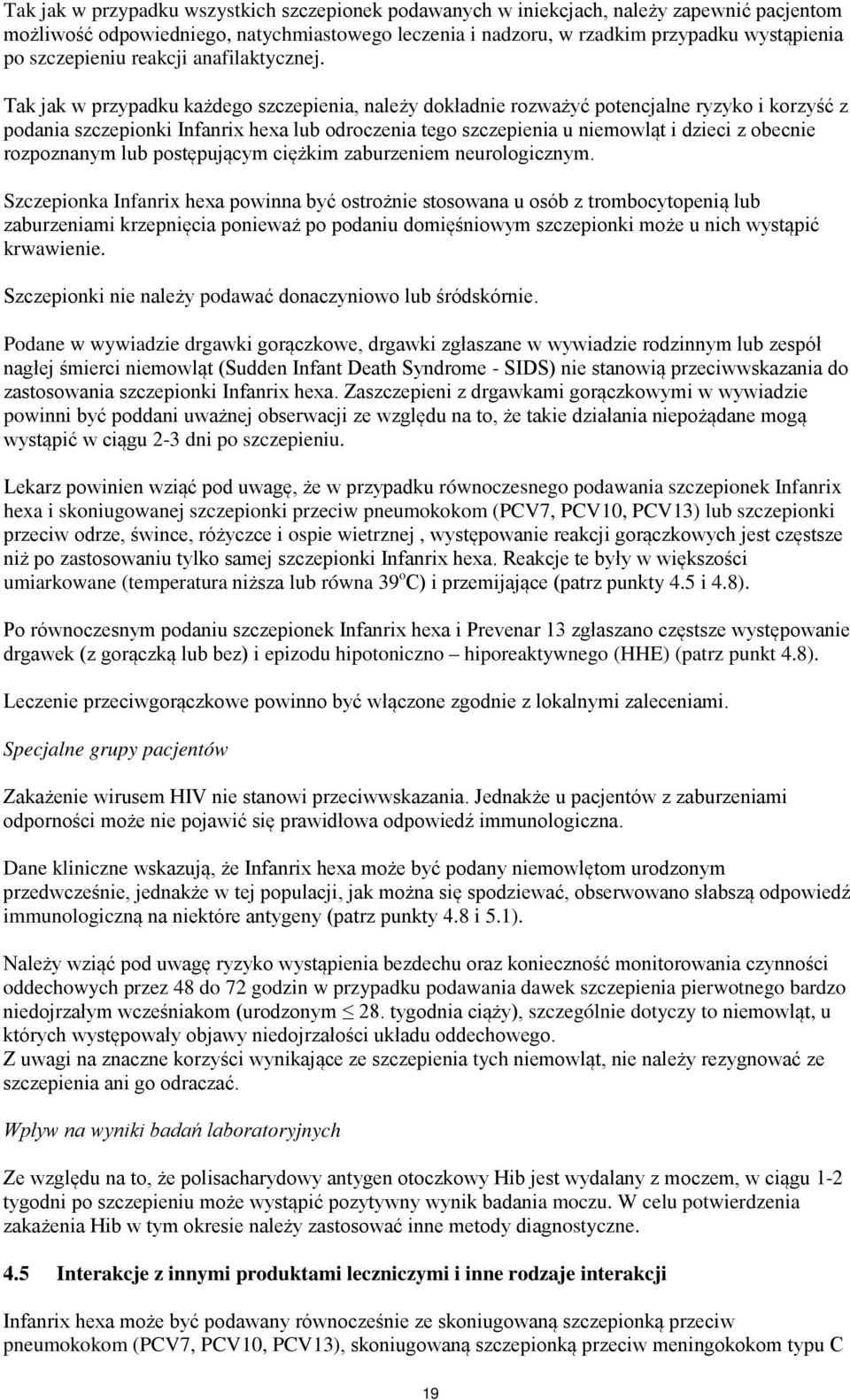 Tak jak w przypadku każdego szczepienia, należy dokładnie rozważyć potencjalne ryzyko i korzyść z podania szczepionki Infanrix hexa lub odroczenia tego szczepienia u niemowląt i dzieci z obecnie