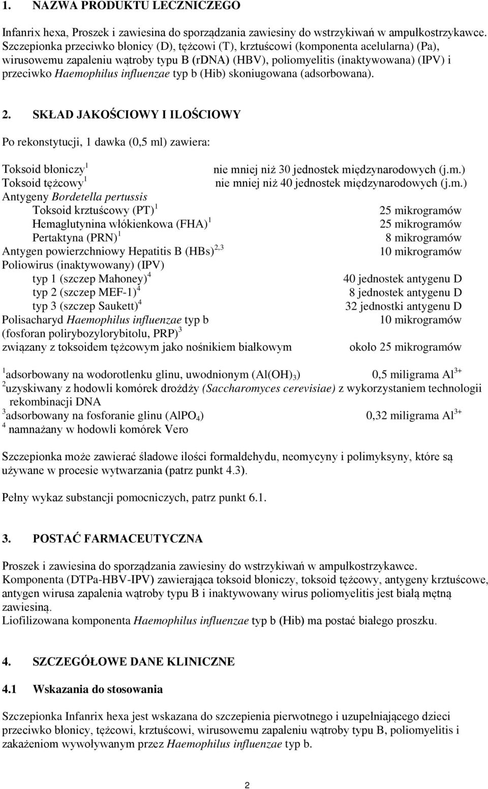 influenzae typ b (Hib) skoniugowana (adsorbowana). 2. SKŁAD JAKOŚCIOWY I ILOŚCIOWY Po rekonstytucji, 1 dawka (0,5 ml) zawiera: Toksoid błoniczy 1 nie mniej niż 30 jednostek międzynarodowych (j.m.) Toksoid tężcowy 1 nie mniej niż 40 jednostek międzynarodowych (j.