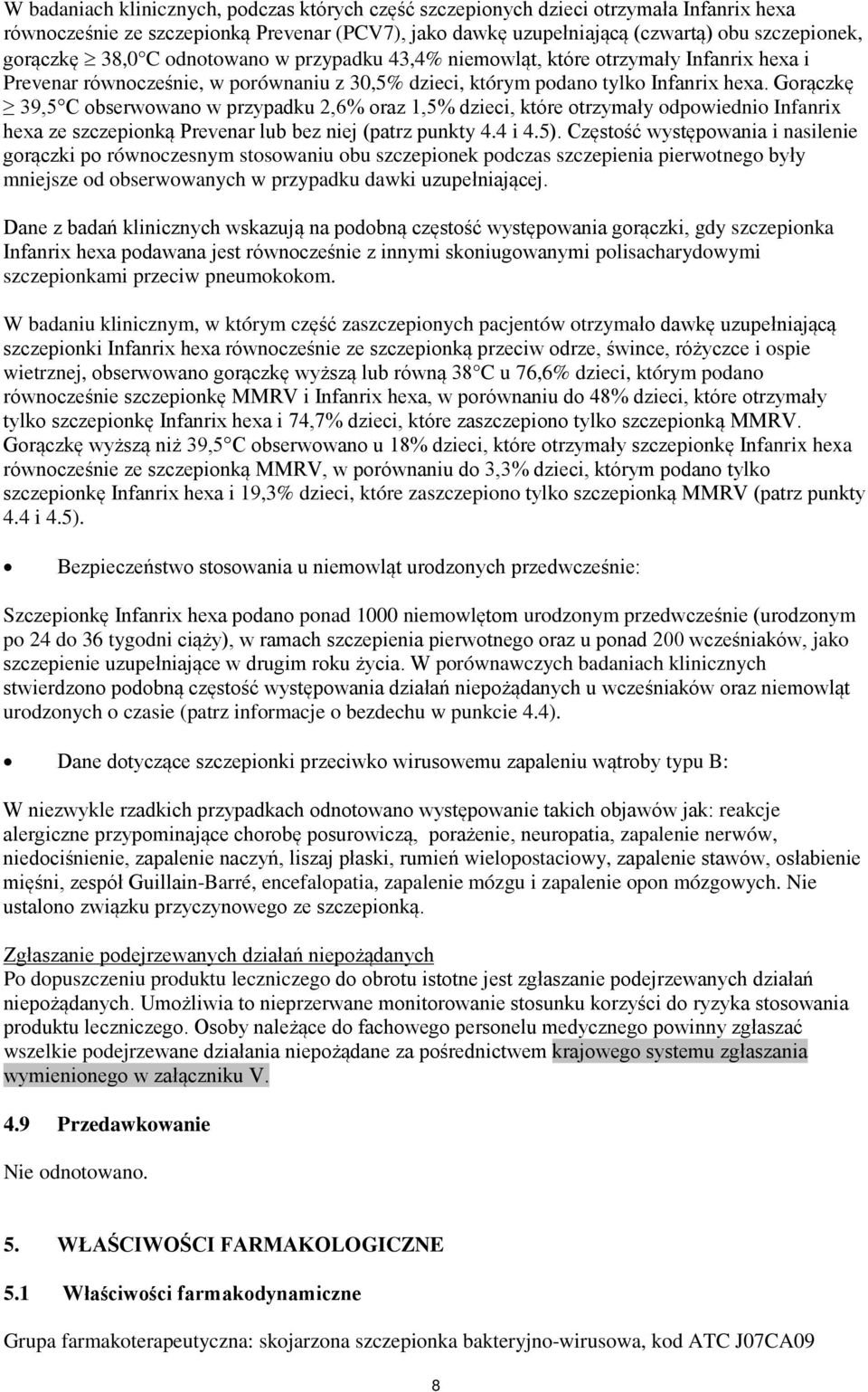 Gorączkę 39,5 C obserwowano w przypadku 2,6% oraz 1,5% dzieci, które otrzymały odpowiednio Infanrix hexa ze szczepionką Prevenar lub bez niej (patrz punkty 4.4 i 4.5).