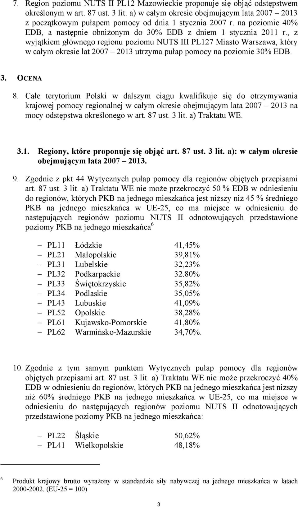 , z wyjątkiem głównego regionu poziomu NUTS III PL127 Miasto Warszawa, który w całym okresie lat 2007 2013 utrzyma pułap pomocy na poziomie EDB. 3. OCENA 8.