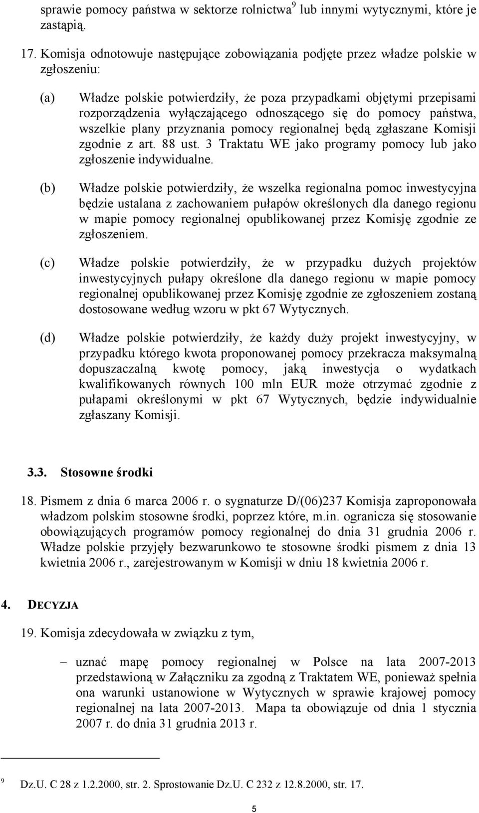 wyłączającego odnoszącego się do pomocy państwa, wszelkie plany przyznania pomocy regionalnej będą zgłaszane Komisji zgodnie z art. 88 ust.