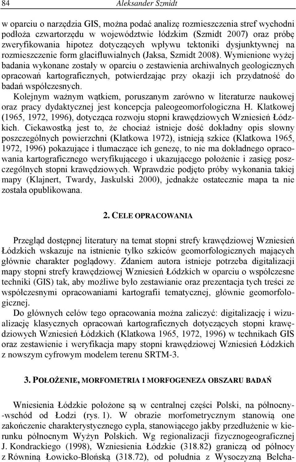 Wymienione wyżej badania wykonane zostały w oparciu o zestawienia archiwalnych geologicznych opracowań kartograficznych, potwierdzając przy okazji ich przydatność do badań współczesnych.