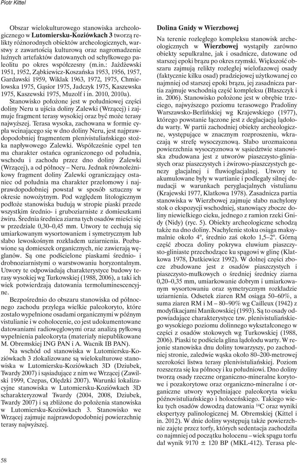 : Jażdżewski 1951, 1952, Ząbkiewicz-Koszańska 1953, 1956, 1957, Gardawski 1959, Wiklak 1963, 1972, 1975, Chmielowska 1975, Gąsior 1975, Jadczyk 1975, Kaszewska 1975, Kaszewski 1975, Muzolf i in.