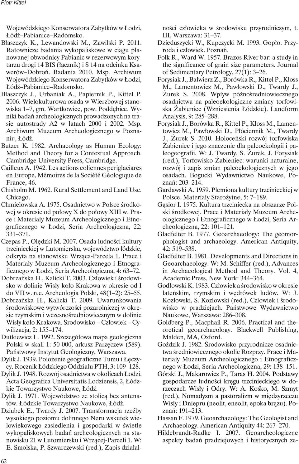 Archiwum Wojewódzkiego Konserwatora Zabytków w Łodzi, Łódź Pabianice Radomsko. Błaszczyk J., Urbaniak A., Papiernik P., Kittel P. 2006. Wielokulturowa osada w Wierzbowej stanowiska 1 7, gm.
