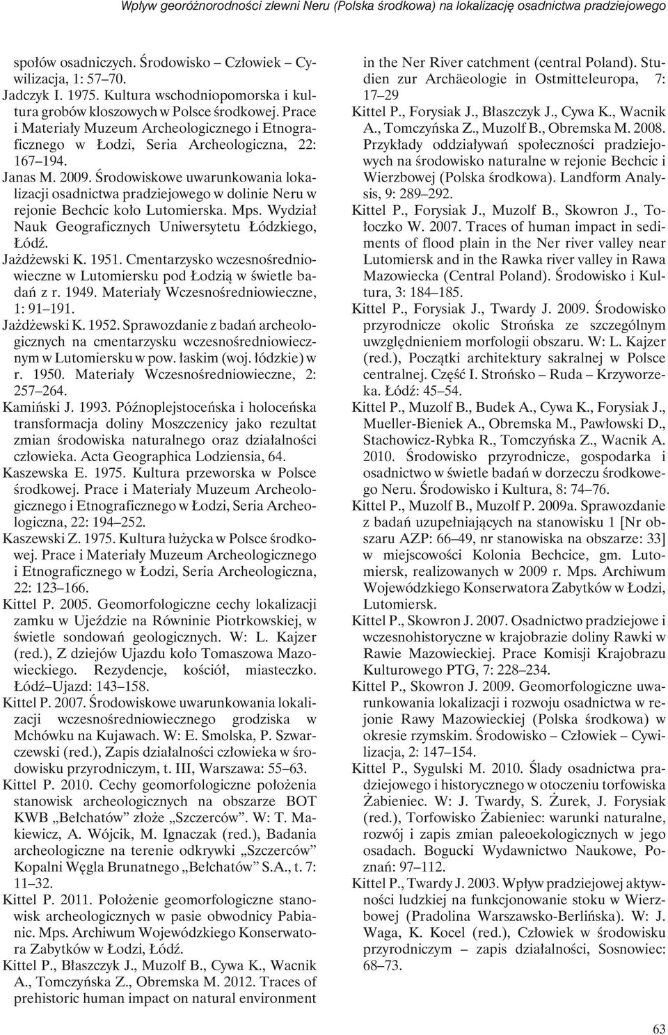 Środowiskowe uwarunkowania lokalizacji osadnictwa pradziejowego w dolinie Neru w rejonie Bechcic koło Lutomierska. Mps. Wydział Nauk Geograficznych Uniwersytetu Łódzkiego, Łódź. Jażdżewski K. 1951.