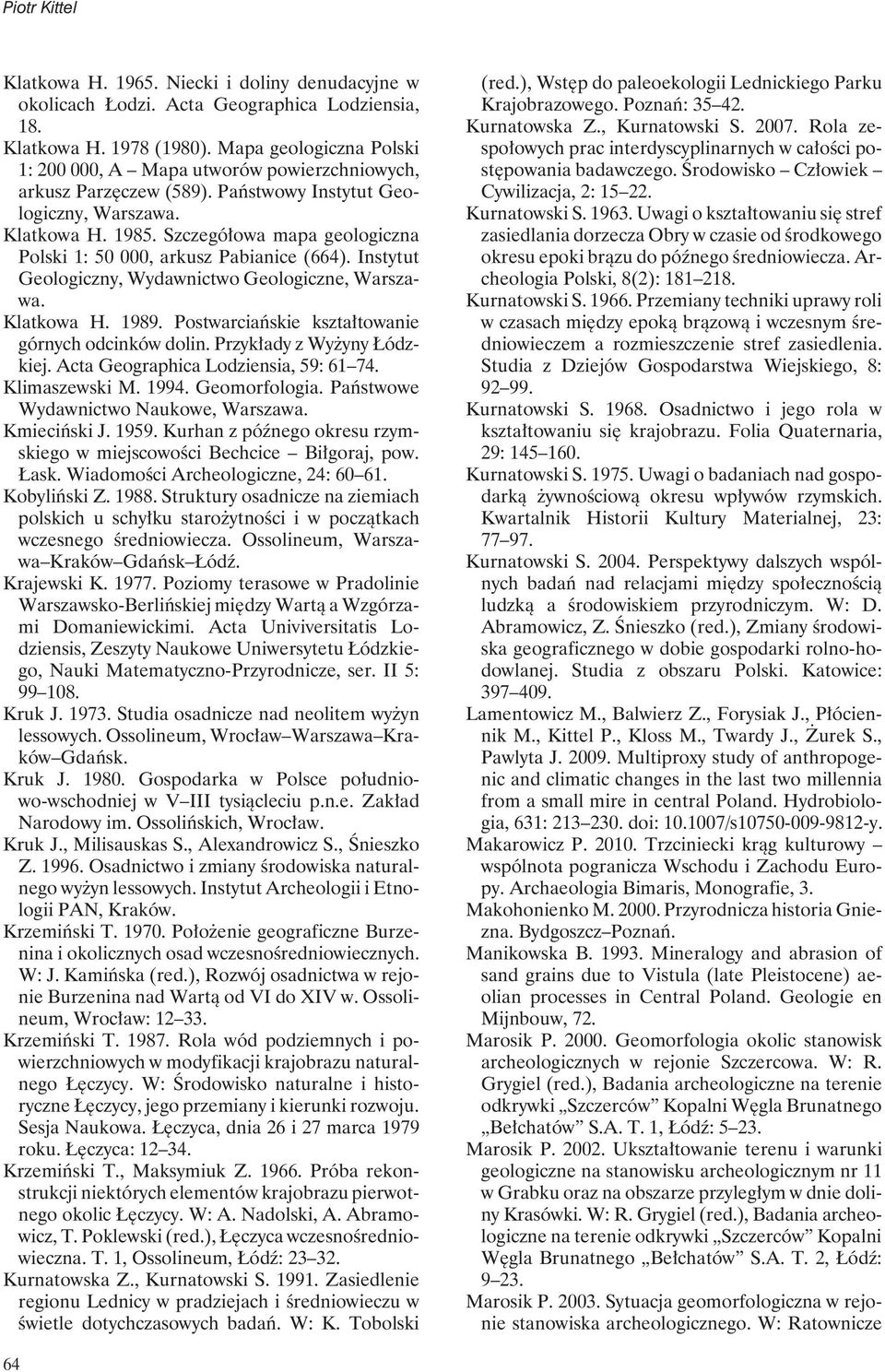 Szczegółowa mapa geologiczna Polski 1: 50 000, arkusz Pabianice (664). Instytut Geologiczny, Wydawnictwo Geologiczne, Warszawa. Klatkowa H. 1989. Postwarciańskie kształtowanie górnych odcinków dolin.