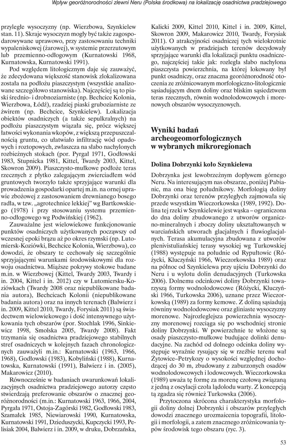 Kurnatowski 1991). Pod względem litologicznym daje się zauważyć, że zdecydowana większość stanowisk zlokalizowana została na podłożu piaszczystym (wszystkie analizowane szczegółowo stanowiska).