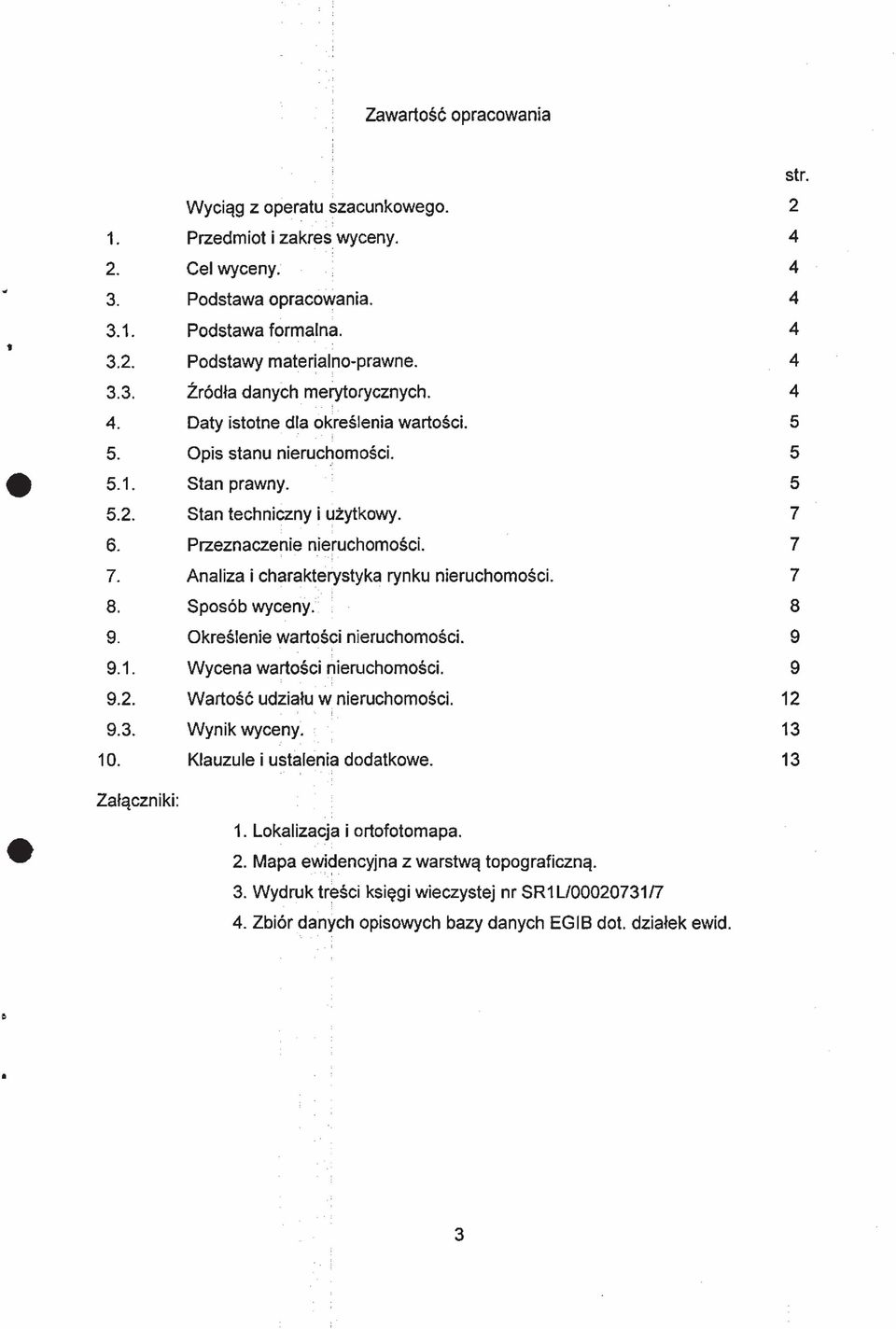 Analiza i charakterystyka rynku nieruchomości. 8. Sposób wyceny. 9. Określenie wartości nieruchomości. 9.1. Wycena wartości nieruchomości. 9.2. Wartość udziału w nieruchomości. 9.3. Wynik wyceny. 10.