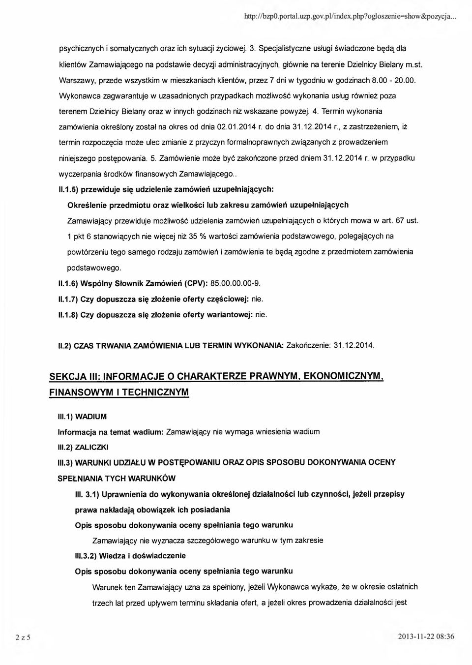 00-20.00. Wykonawca zagwarantuje w uzasadnionych przypadkach możliwość wykonania usług również poza terenem Dzielnicy Bielany oraz w innych godzinach niż wskazane powyżej. 4.