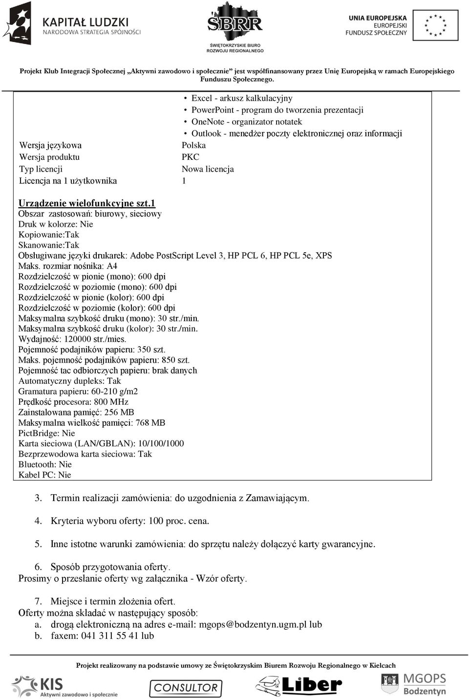 1 Obszar zastosowań: biurowy, sieciowy Druk w kolorze: Nie Kopiowanie:Tak Skanowanie:Tak Obsługiwane języki drukarek: Adobe PostScript Level 3, HP PCL 6, HP PCL 5e, XPS Maks.