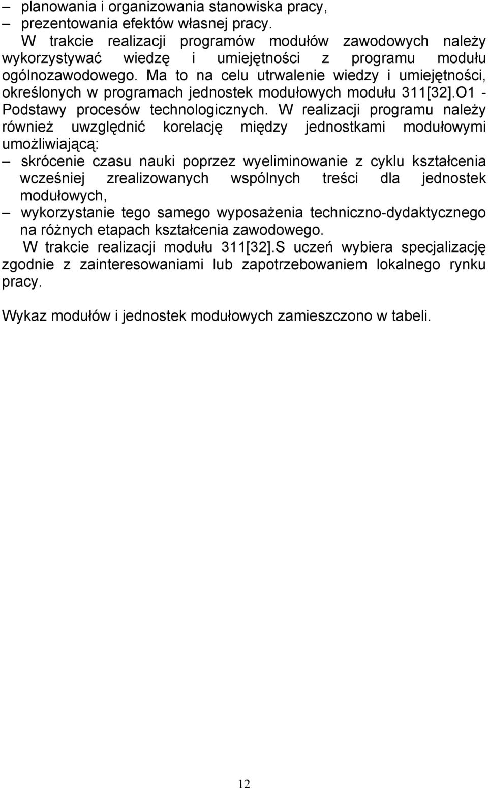 Ma to na celu utrwalenie wiedzy i umiejętności, określonych w programach jednostek modułowych modułu 311[32].O1 - Podstawy procesów technologicznych.