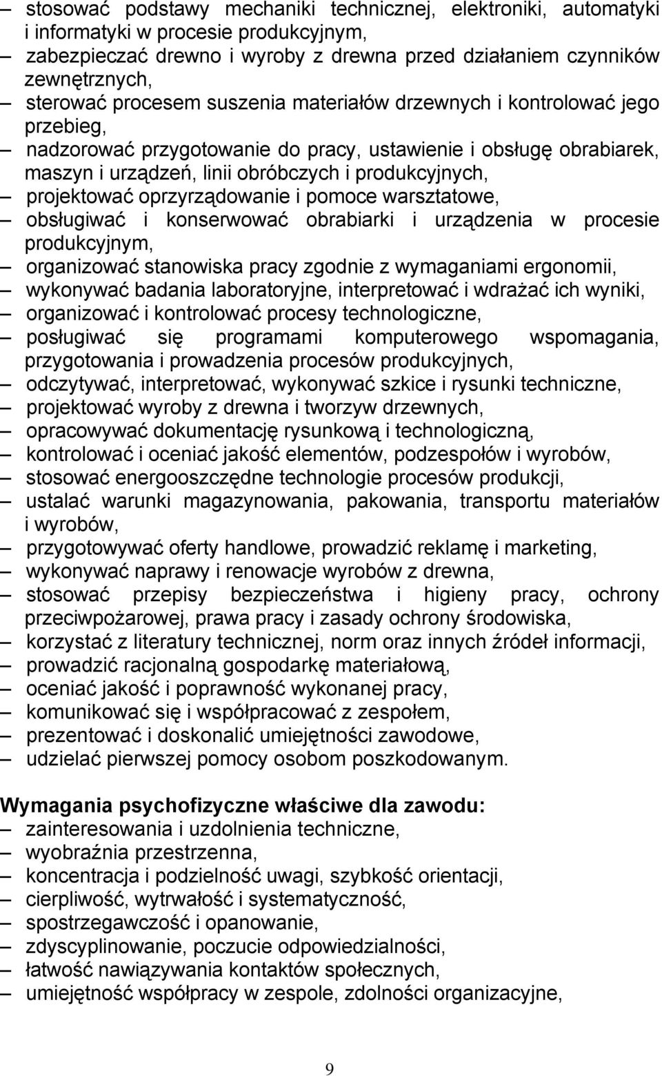 projektować oprzyrządowanie i pomoce warsztatowe, obsługiwać i konserwować obrabiarki i urządzenia w procesie produkcyjnym, organizować stanowiska pracy zgodnie z wymaganiami ergonomii, wykonywać