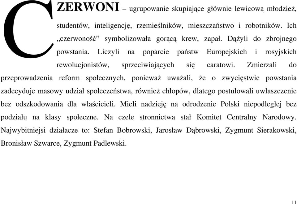 Zmierzali do przeprowadzenia reform społecznych, ponieważ uważali, że o zwycięstwie powstania zadecyduje masowy udział społeczeństwa, również chłopów, dlatego postulowali uwłaszczenie bez