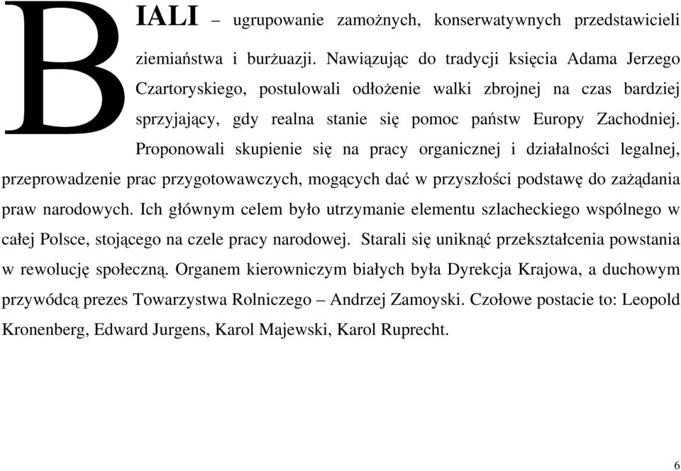 Proponowali skupienie się na pracy organicznej i działalności legalnej, przeprowadzenie prac przygotowawczych, mogących dać w przyszłości podstawę do zażądania praw narodowych.