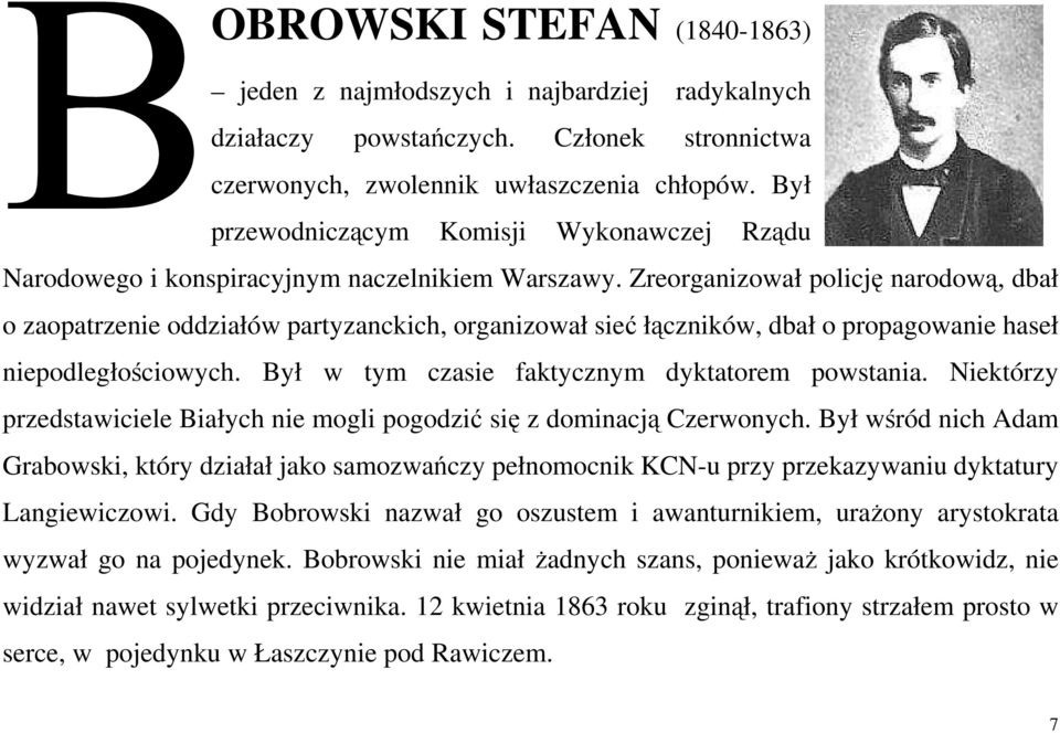 Zreorganizował policję narodową, dbał o zaopatrzenie oddziałów partyzanckich, organizował sieć łączników, dbał o propagowanie haseł niepodległościowych.