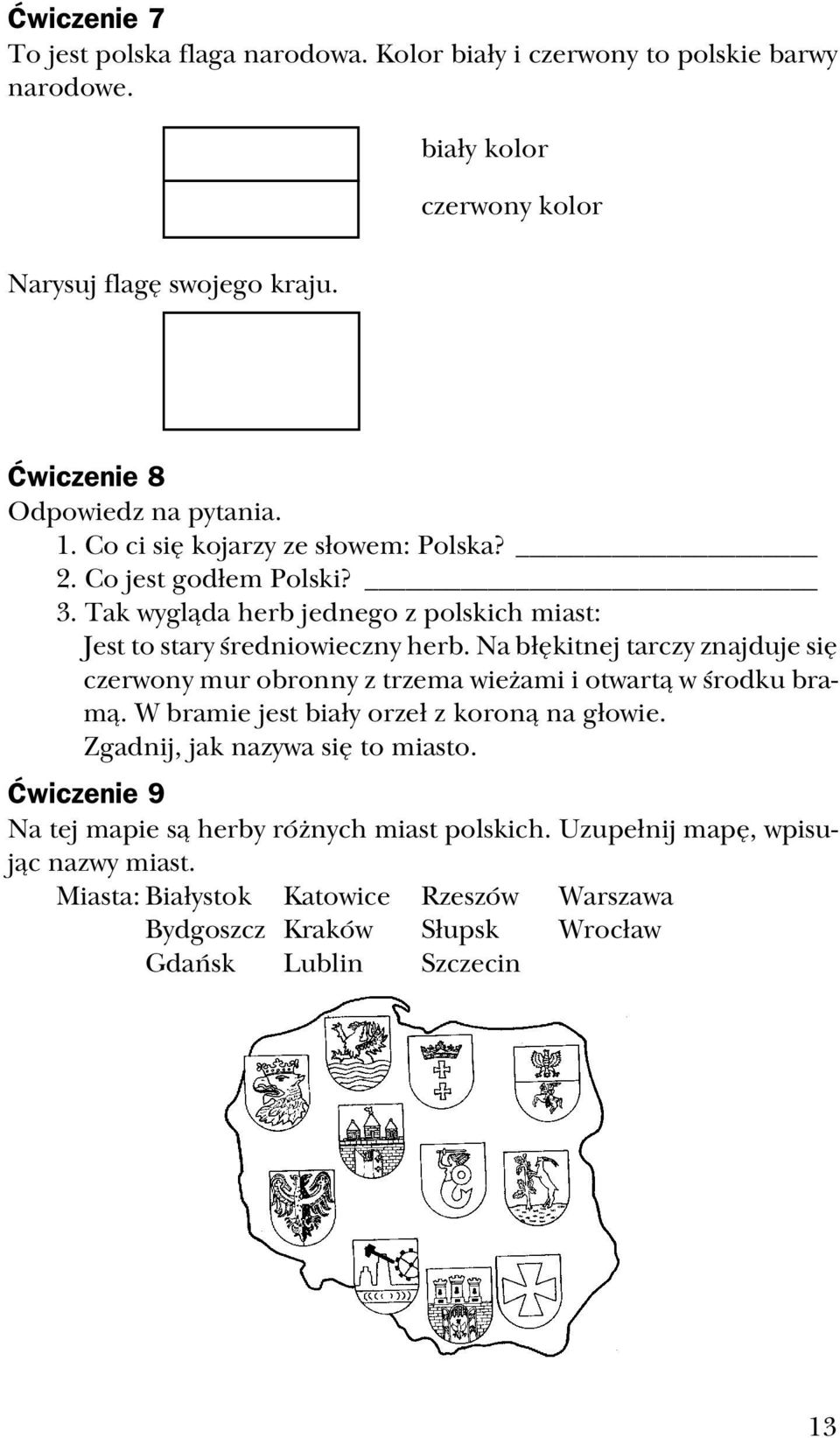 Tak wygląda herb jednego z polskich miast: Jest to stary średniowieczny herb. Na błękitnej tarczy znajduje się czerwony mur obronny z trzema wieżami i otwartą w środku bra mą.