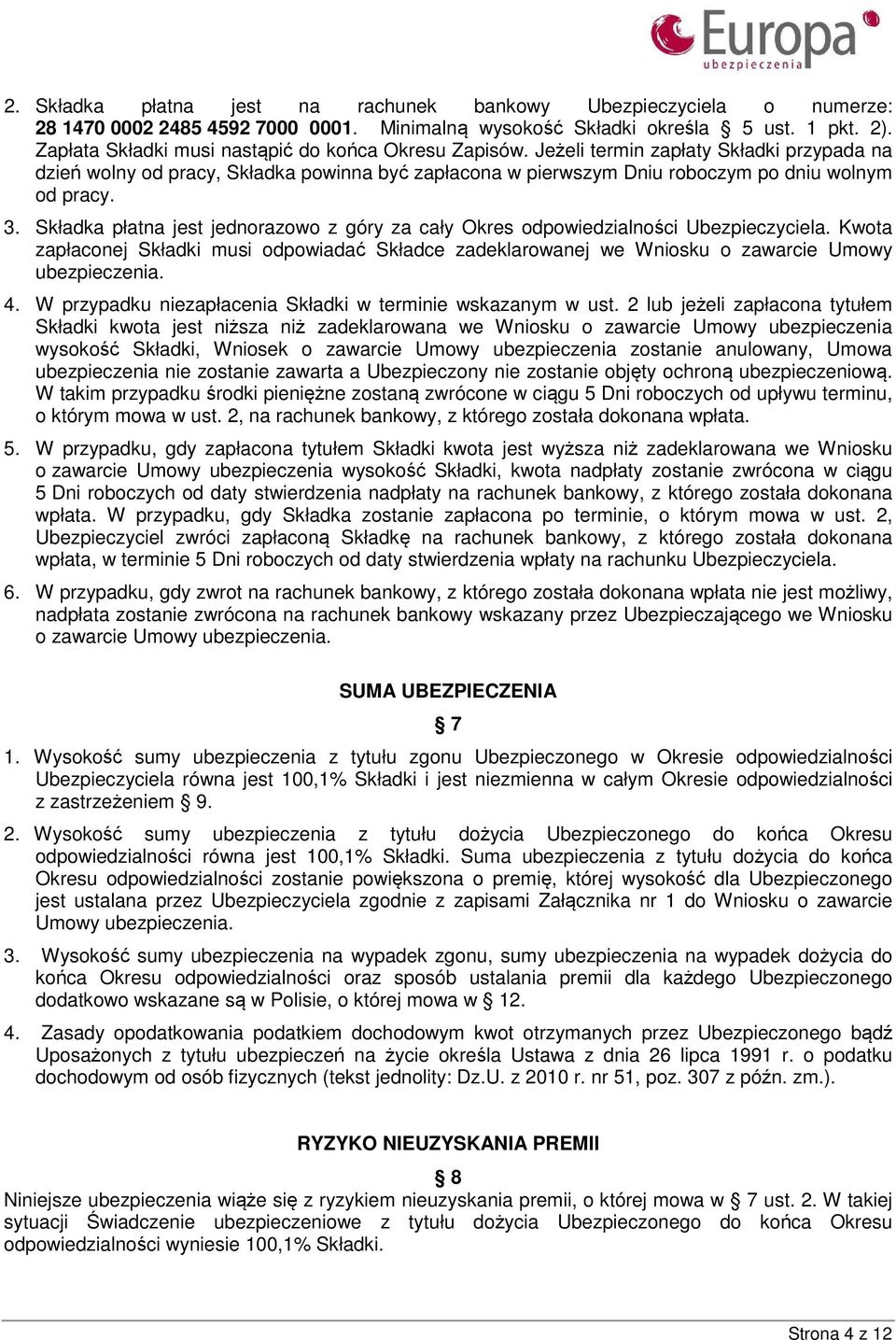 3. Składka płatna jest jednorazowo z góry za cały Okres odpowiedzialności Ubezpieczyciela. Kwota zapłaconej Składki musi odpowiadać Składce zadeklarowanej we Wniosku o zawarcie Umowy ubezpieczenia. 4.