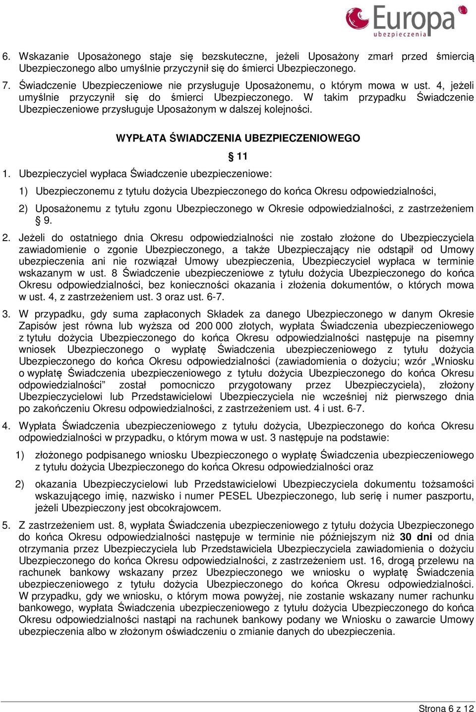 W takim przypadku Świadczenie Ubezpieczeniowe przysługuje Uposażonym w dalszej kolejności. WYPŁATA ŚWIADCZENIA UBEZPIECZENIOWEGO 11 1.