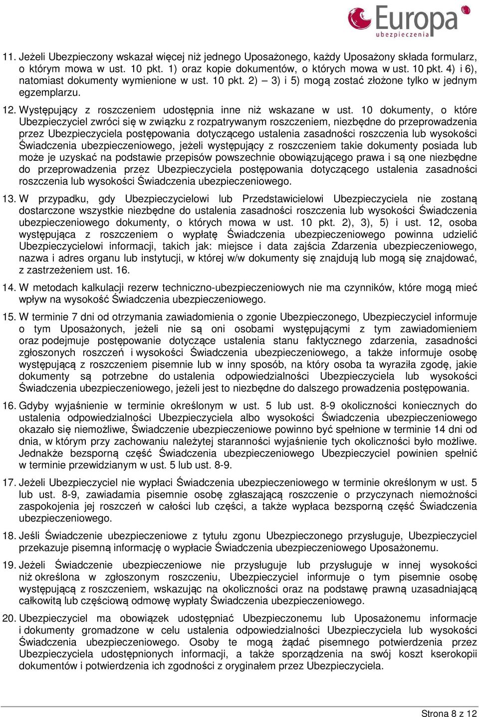 10 dokumenty, o które Ubezpieczyciel zwróci się w związku z rozpatrywanym roszczeniem, niezbędne do przeprowadzenia przez Ubezpieczyciela postępowania dotyczącego ustalenia zasadności roszczenia lub