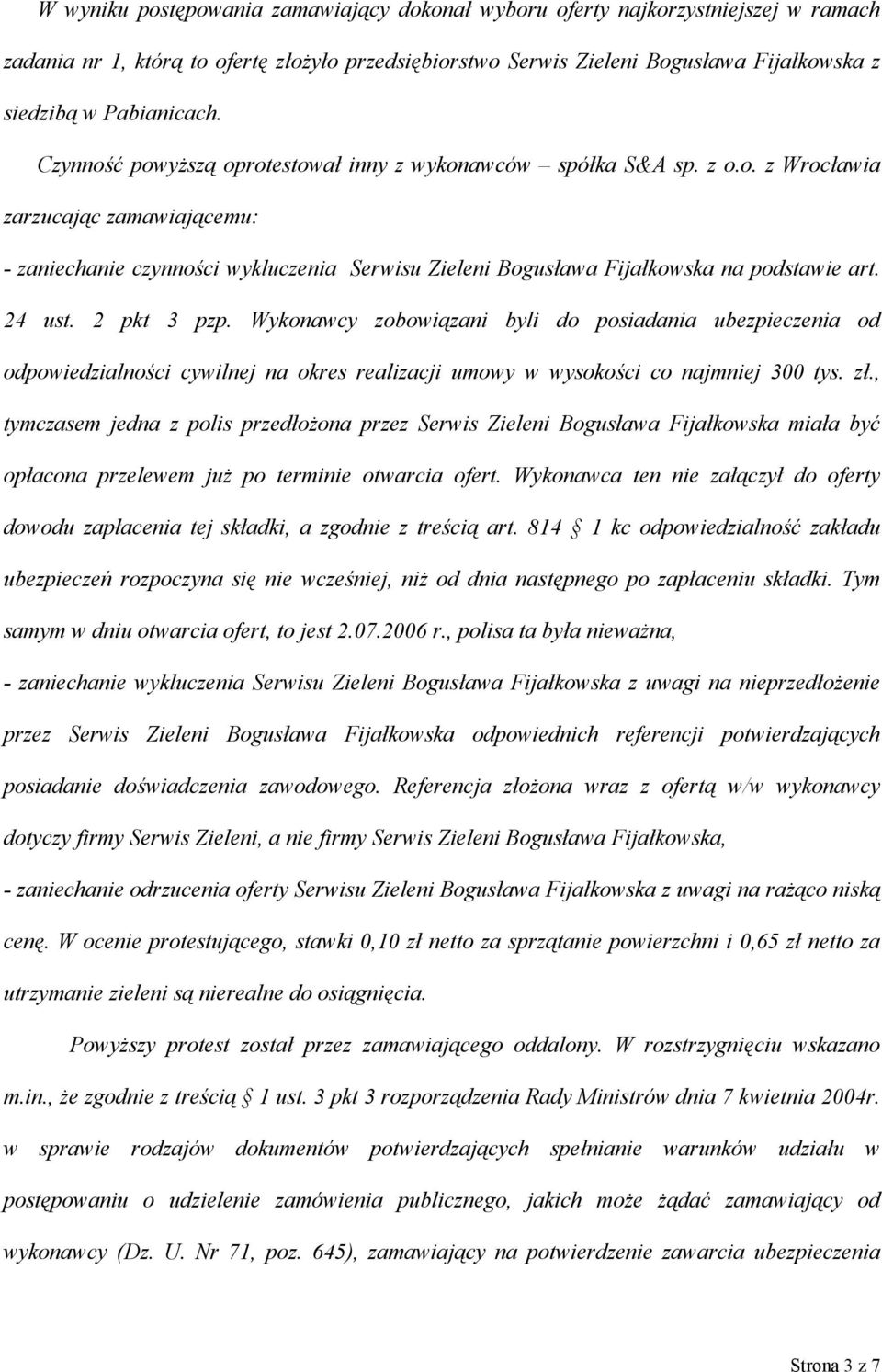 24 ust. 2 pkt 3 pzp. Wykonawcy zobowiązani byli do posiadania ubezpieczenia od odpowiedzialności cywilnej na okres realizacji umowy w wysokości co najmniej 300 tys. zł.