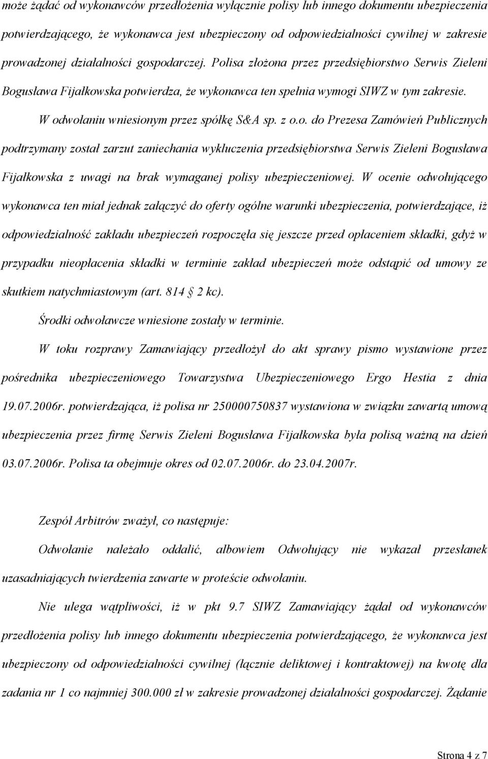 W odwołaniu wniesionym przez spółkę S&A sp. z o.o. do Prezesa Zamówień Publicznych podtrzymany został zarzut zaniechania wykluczenia przedsiębiorstwa Serwis Zieleni Bogusława Fijałkowska z uwagi na brak wymaganej polisy ubezpieczeniowej.