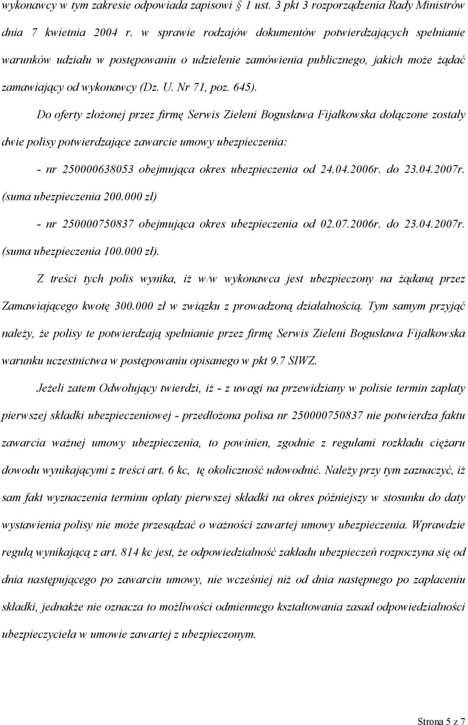 Do oferty złożonej przez firmę Serwis Zieleni Bogusława Fijałkowska dołączone zostały dwie polisy potwierdzające zawarcie umowy ubezpieczenia: - nr 250000638053 obejmująca okres ubezpieczenia od 24.