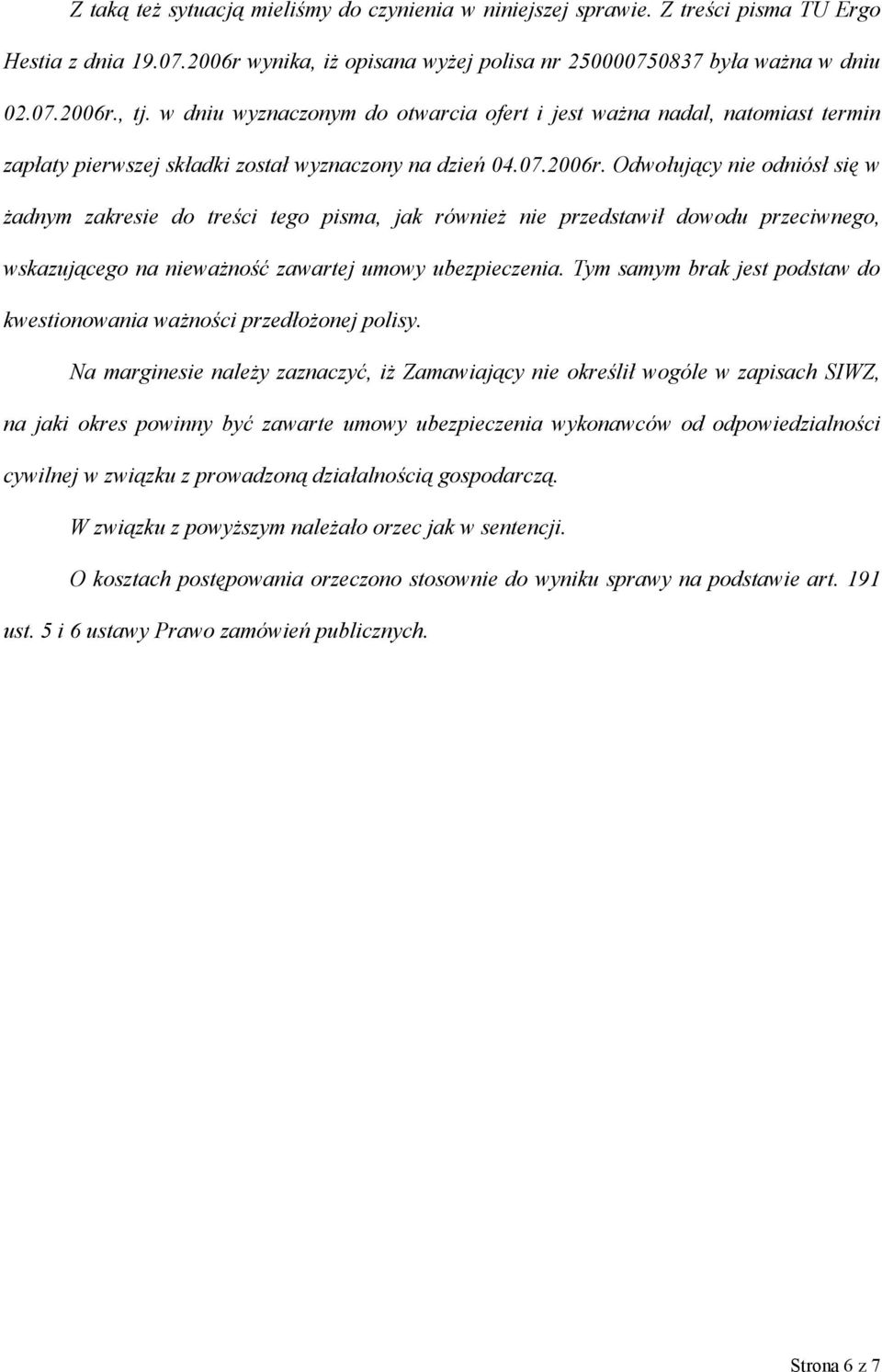 Odwołujący nie odniósł się w żadnym zakresie do treści tego pisma, jak również nie przedstawił dowodu przeciwnego, wskazującego na nieważność zawartej umowy ubezpieczenia.