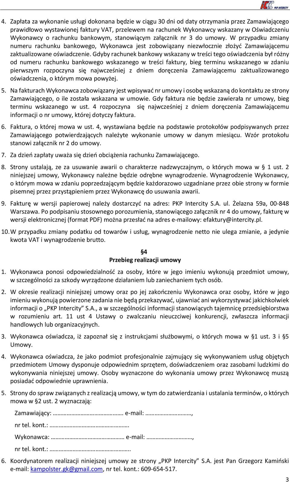W przypadku zmiany numeru rachunku bankowego, Wykonawca jest zobowiązany niezwłocznie złożyć Zamawiającemu zaktualizowane oświadczenie.