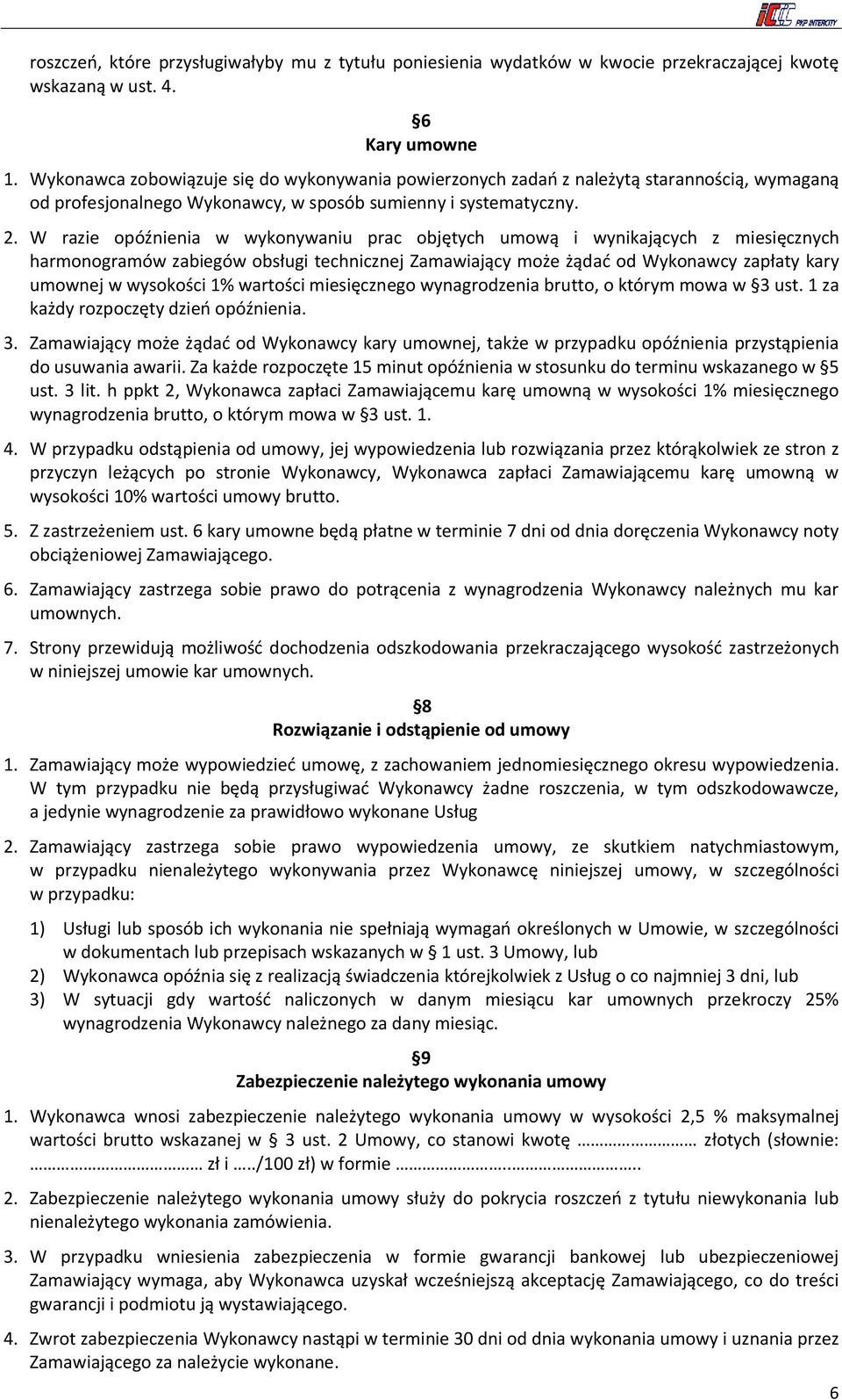 W razie opóźnienia w wykonywaniu prac objętych umową i wynikających z miesięcznych harmonogramów zabiegów obsługi technicznej Zamawiający może żądać od Wykonawcy zapłaty kary umownej w wysokości 1%