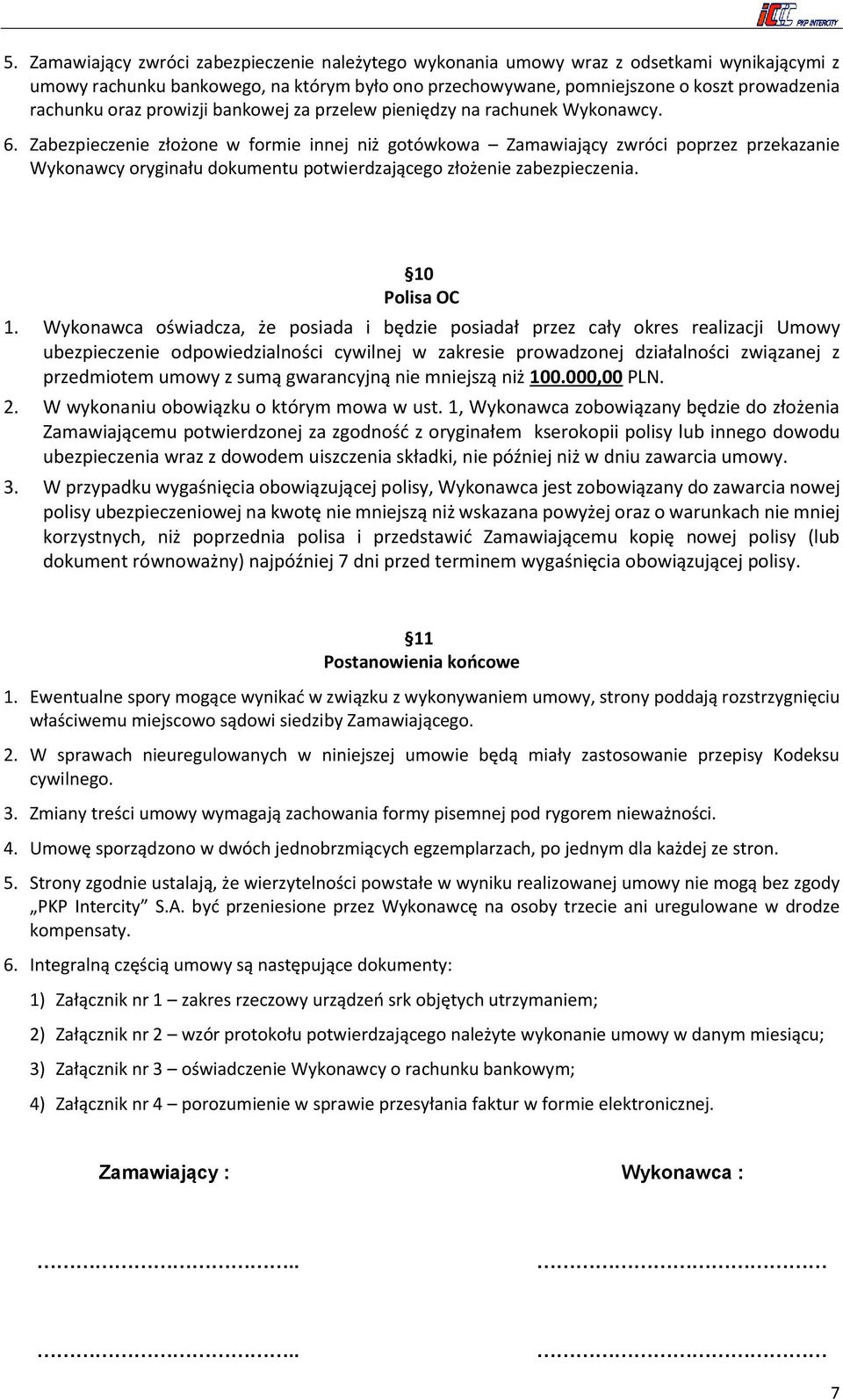 Zabezpieczenie złożone w formie innej niż gotówkowa Zamawiający zwróci poprzez przekazanie Wykonawcy oryginału dokumentu potwierdzającego złożenie zabezpieczenia. 10 Polisa OC 1.