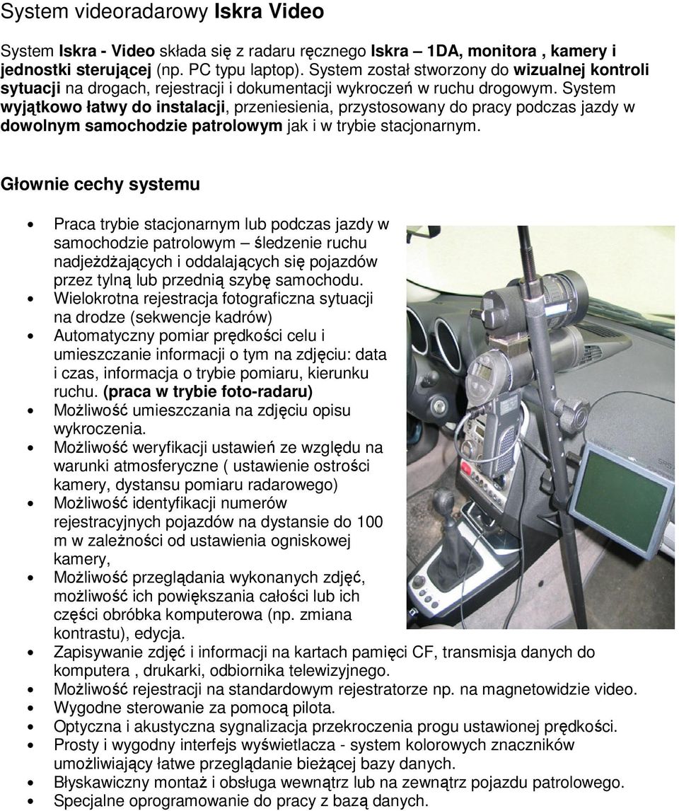 System wyjątkowo łatwy do instalacji, przeniesienia, przystosowany do pracy podczas jazdy w dowolnym samochodzie patrolowym jak i w trybie stacjonarnym.