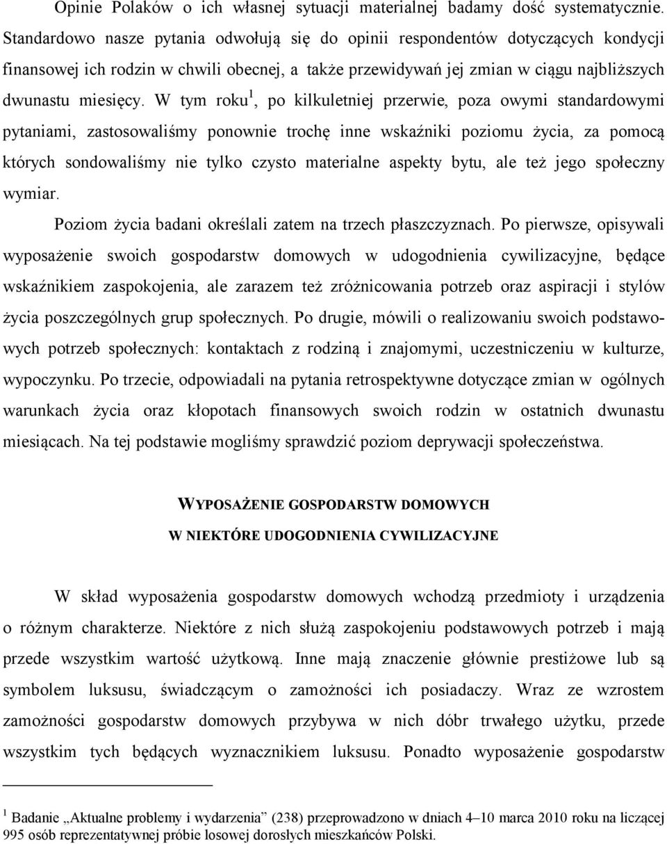 W tym roku 1, po kilkuletniej przerwie, poza owymi standardowymi pytaniami, zastosowaliśmy ponownie trochę inne wskaźniki poziomu życia, za pomocą których sondowaliśmy nie tylko czysto materialne