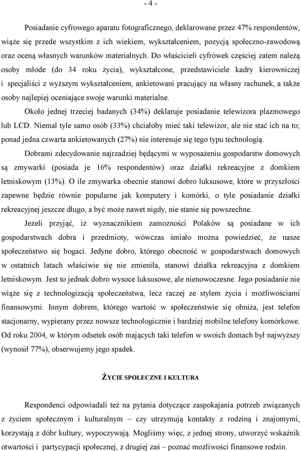 Do właścicieli cyfrówek częściej zatem należą osoby młode (do 34 roku życia), wykształcone, przedstawiciele kadry kierowniczej i specjaliści z wyższym wykształceniem, ankietowani pracujący na własny