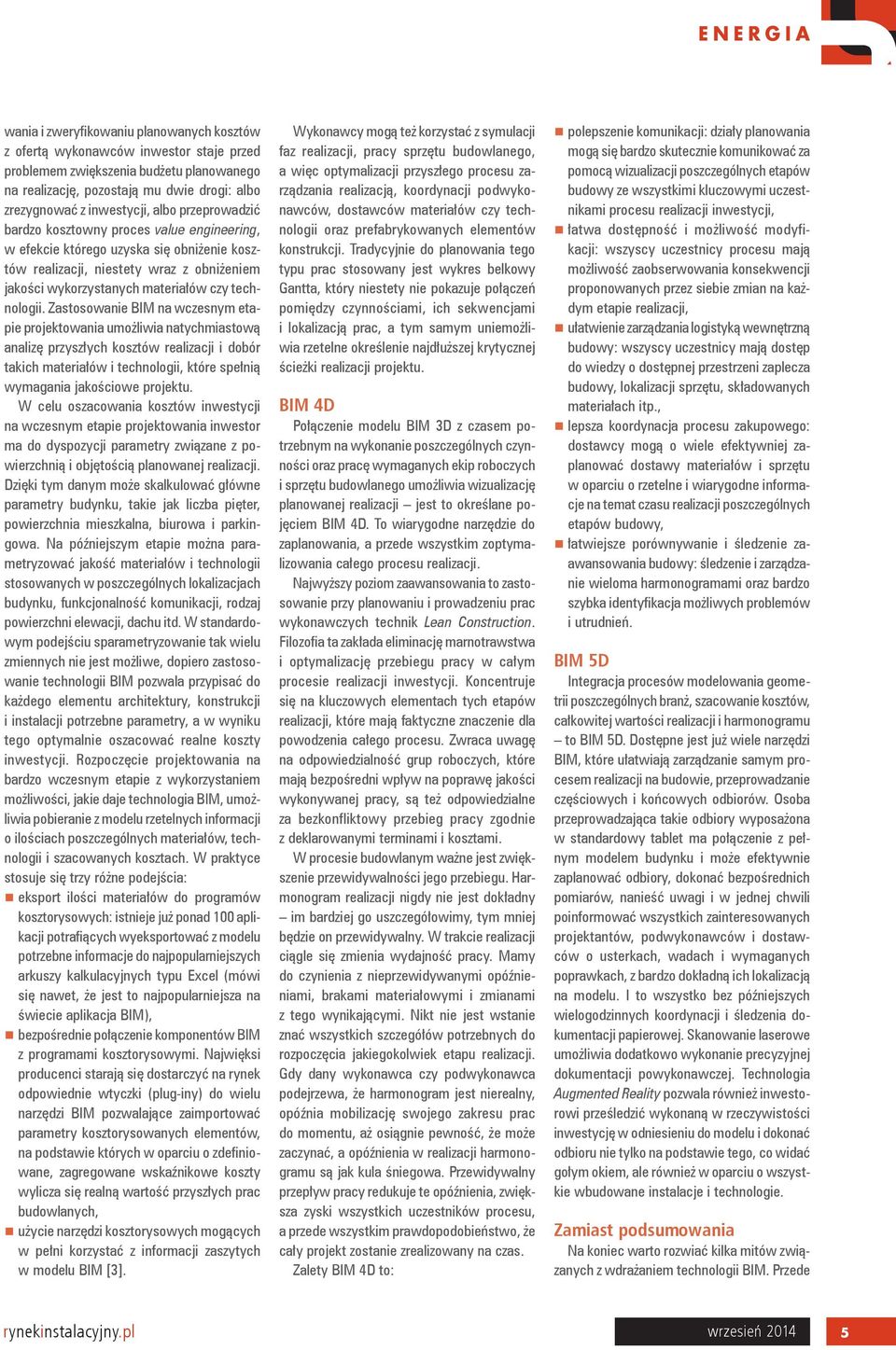 Zastosowanie BIM na wczesnym etapie projektowania umożliwia natychmiastową analizę przyszłych kosztów realizacji i dobór takich materiałów i technologii, które spełnią wymagania jakościowe projektu.