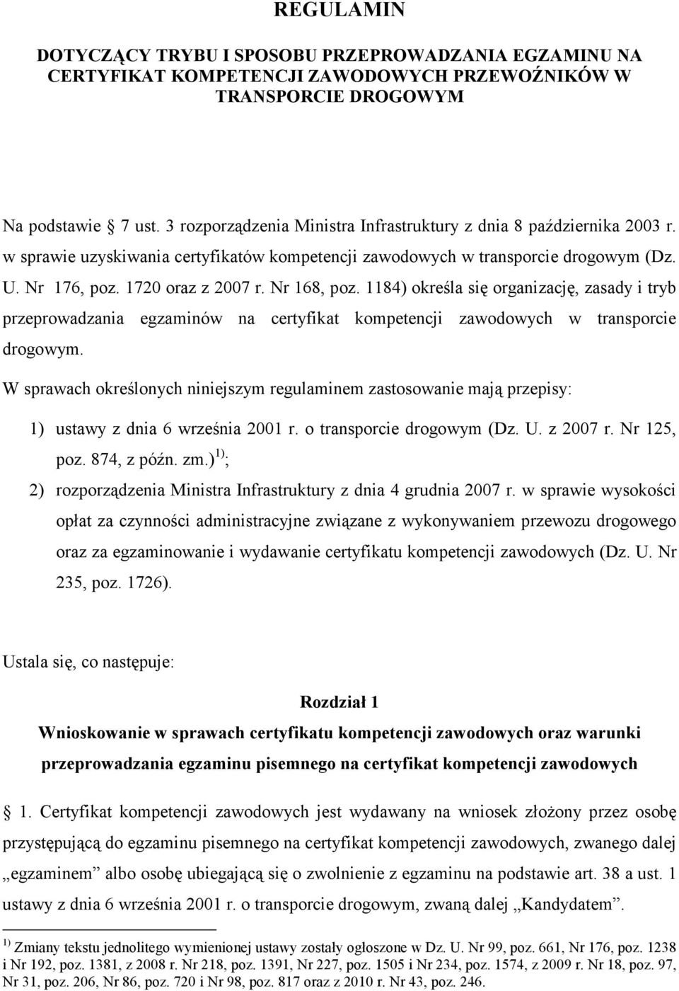 Nr 168, poz. 1184) określa się organizację, zasady i tryb przeprowadzania egzaminów na certyfikat kompetencji zawodowych w transporcie drogowym.